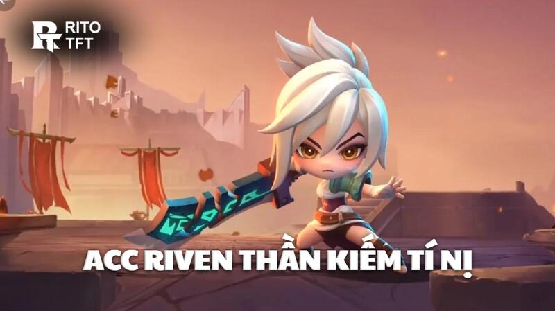 Acc Riven Thần Kiếm Tí Nị