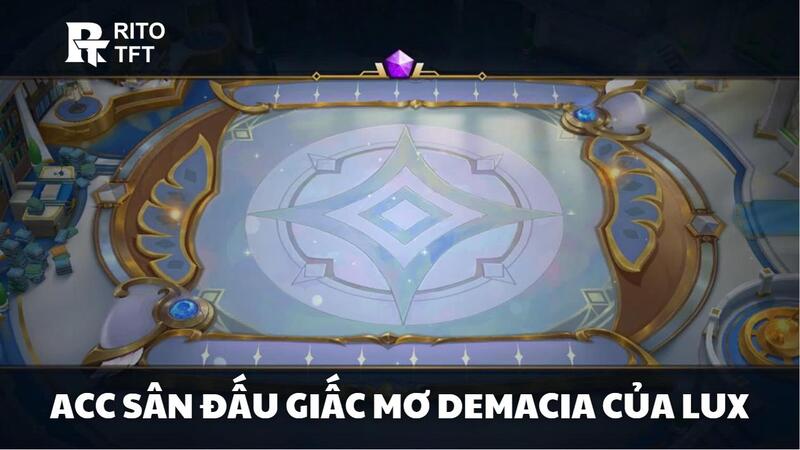 Điểm mạnh của acc Sân Đấu Giấc Mơ Demacia Của Lux