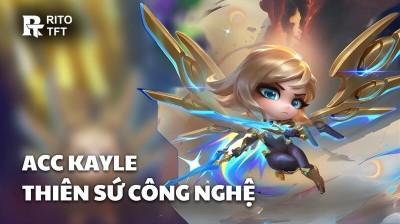 Acc Kayle Thiên Sứ Công Nghệ Đỉnh Cao TFT