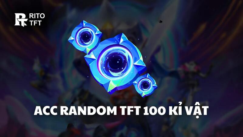 Acc Random 100 Kỉ Vật tại Shop TFT