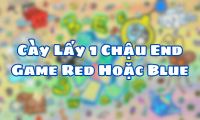 Cày Lấy 1 Chậu End Game Red Hoặc Blue