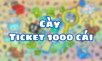 Cày Ticket 1000 cái