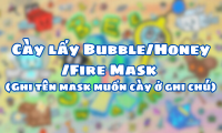 Cày lấy Bubble/Honey/Fire Mask ( Ghi tên mask muốn cày ở ghi chú )