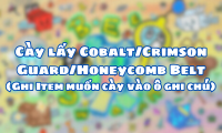 Cày lấy Cobalt/Crimson Guard/Honeycomb Belt ( Ghi Item muốn cày vào ô ghi chú )