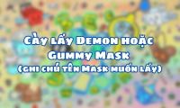 Cày lấy Demon hoặc Gummy Mask ( ghi chú tên Mask muốn lấy)