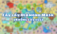Cày lấy Diamond Mask ( Không cày egg )