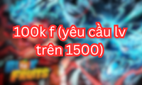 100k f (yêu cầu lv trên 1500)