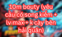 10m bouty (yêu cầu có song kiếm + lv max + k cày bên hải quân)