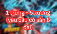1 trứng + 5 xương (yêu cầu có sẵn 8 đai)