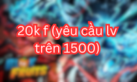 20k f (yêu cầu lv trên 1500)