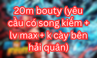 20m bouty (yêu cầu có song kiếm + lv max + k cày bên hải quân)
