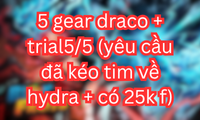 5 gear draco + trial5/5 (yêu cầu đã kéo tim về hydra + có 25k f)