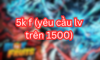 5k f (yêu cầu lv trên 1500)