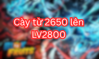 Cày từ 2650 lên LV2800