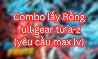 Combo lấy Rồng full gear từ a-z (yêu cầu max lv)