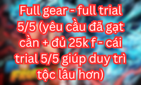 Full gear - full trial 5/5 (yêu cầu đã gạt cần + đủ 25k f - cái trial 5/5 giúp duy trì tộc lâu hơn)