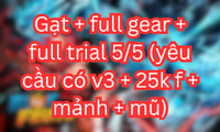 Gạt + full gear + full trial 5/5 (yêu cầu có v3 + 25k f + mảnh + mũ)