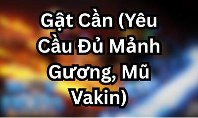 Gật Cần (Yêu Cầu Đủ Mảnh Gương, Mũ Vakin)