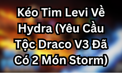 Kéo Tim Levi Về Hydra (Yêu Cầu Tộc Draco V3 Đã Có 2 Món Storm)