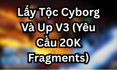 Lấy Tộc Cyborg Và Up V3 (Yêu Cầu 20K Fragments)