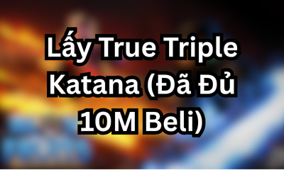 Lấy True Triple Katana (Đã Đủ 10M Beli)