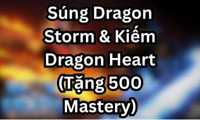Súng Dragon Storm & Kiếm Dragon Heart (Tặng 500 Mastery)