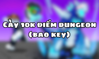 Cày 10k điểm dungeon (bao key)