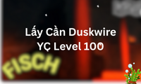 Lấy Cần Duskwire YC Level 100