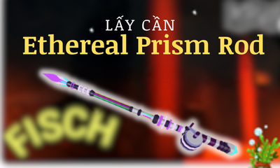 Lấy Cần Ethereal Prism Rod YC Level 15