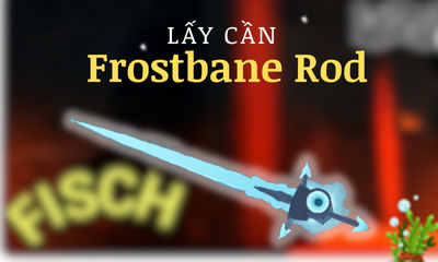 Lấy Cần Frostbane Rod YC Level 15