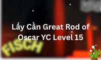 Lấy Cần Great Rod of Oscar YC Level 15