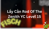 Lấy Cần Rod Of The Zenith YC Level 15
