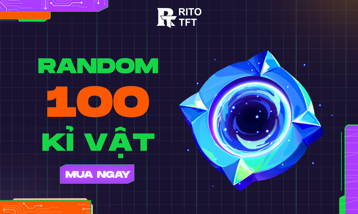 RANDOM TFT 100 KỈ VẬT