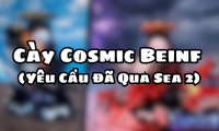 Cày Cosmic Beinf ( Yêu Cầu Đã Qua Sea 2 )