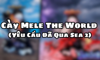 Cày Mele The World ( Yêu Cầu Đã Qua Sea 2 )