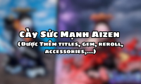 Cày Sức Mạnh Aizen ( Được Thêm titles,gem,reroll,accessories,…)