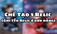 Chế Tạo 1 Relic ( Ghi Tên Relic ở đơn hàng)