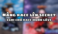 Nâng race lên secret ( ghi chú race muốn lấy)