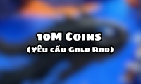 10M Coins (Yêu cầu Gold Rod )
