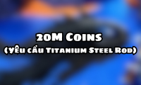 20M Coins (Yêu cầu Titanium Steel Rod)