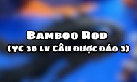Bamboo Rod (YC 30 lv Câu được đảo 3)
