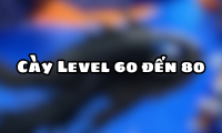 Cày Level 60 đến 80