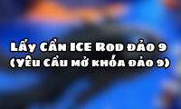 Lấy Cần ICE Rod đảo 9 ( Yêu Cầu mở khóa đảo 9 )